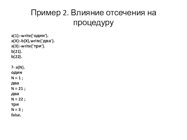 Пример 2. Влияние отсечения на процедуру a(1):-write('один'). a(X):-b(X),write('два'). a(3):-write('три'). b(21).