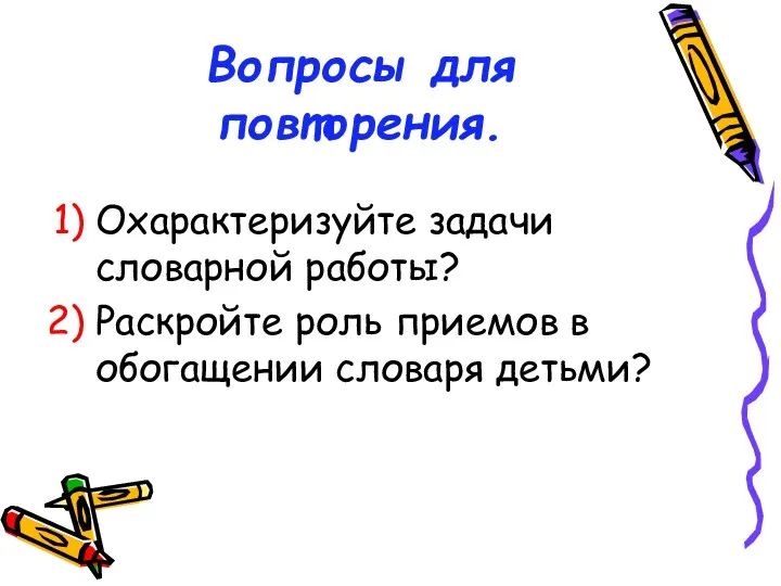 Вопросы для повторения. Охарактеризуйте задачи словарной работы? Раскройте роль приемов в обогащении словаря детьми?