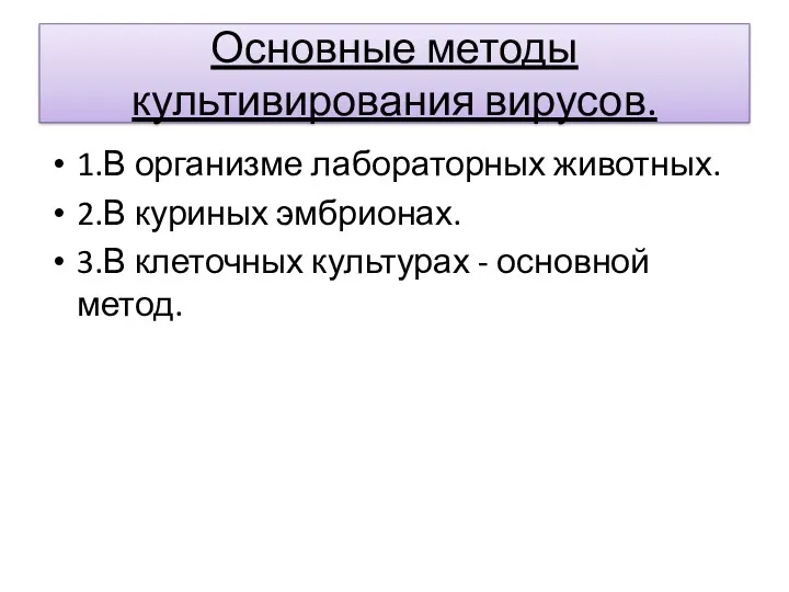 Основные методы культивирования вирусов. 1.В организме лабораторных животных. 2.В куриных эмбрионах. 3.В клеточных