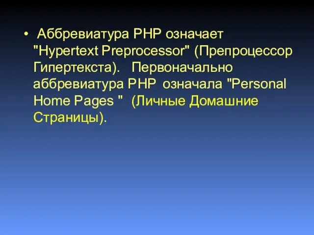 Аббревиатура PHP означает "Hypertext Preprocessor" (Препроцессор Гипертекста). Первоначально аббревиатура PHP