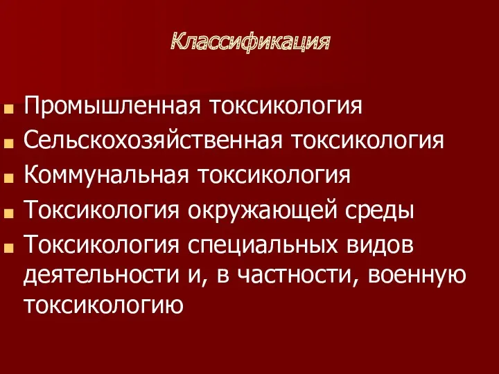 Классификация Промышленная токсикология Сельскохозяйственная токсикология Коммунальная токсикология Токсикология окружающей среды