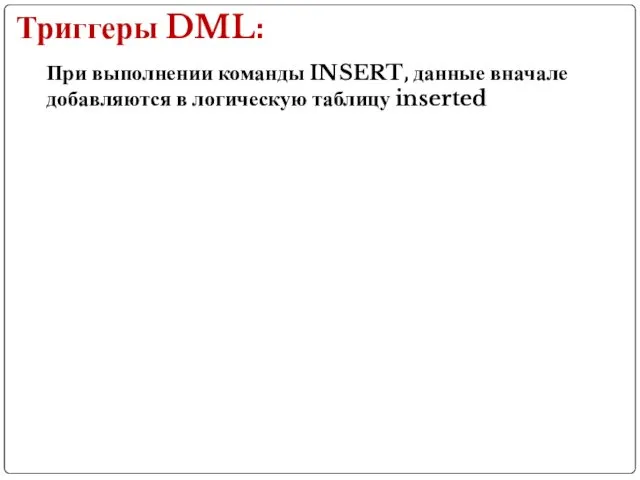 Триггеры DML: При выполнении команды INSERT, данные вначале добавляются в логическую таблицу inserted