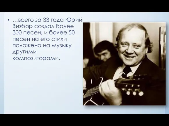 …всего за 33 года Юрий Визбор создал более 300 песен,