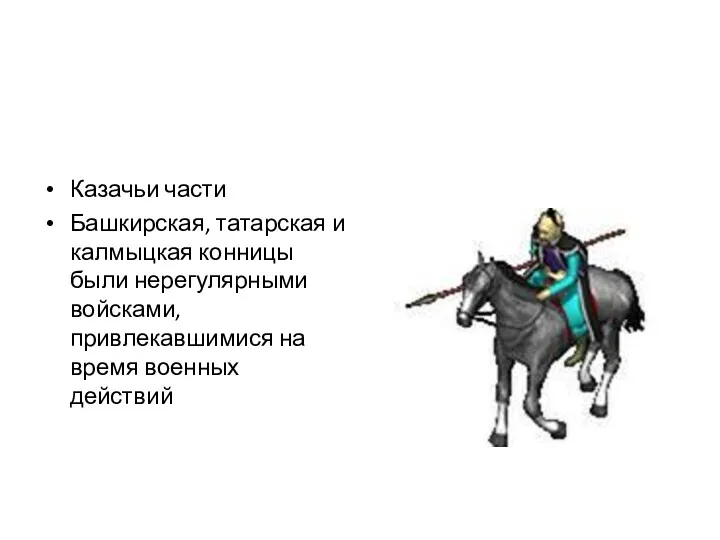 Казачьи части Башкирская, татарская и калмыцкая конницы были нерегулярными войсками, привлекавшимися на время военных действий