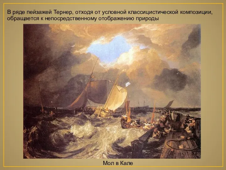 В ряде пейзажей Тернер, отходя от условной классицистической композиции, обращается