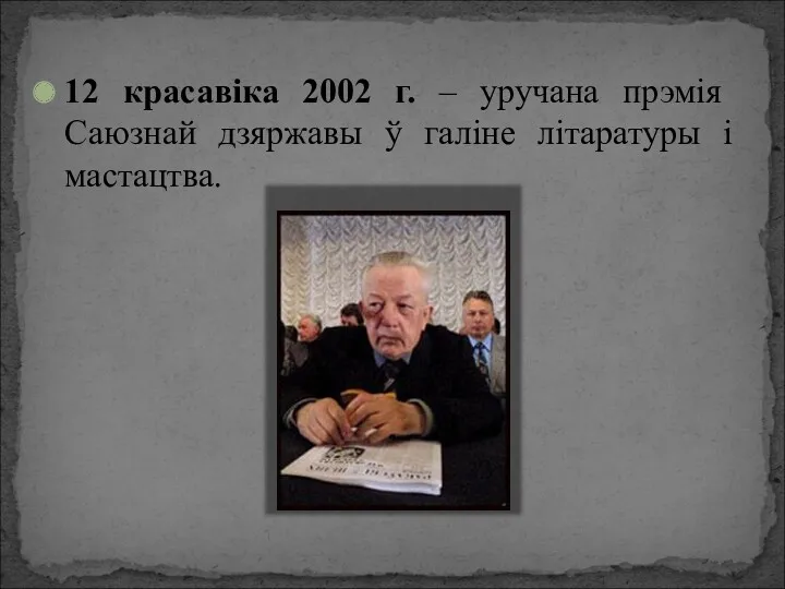 12 красавіка 2002 г. – уручана прэмія Саюзнай дзяржавы ў галіне літаратуры і мастацтва.