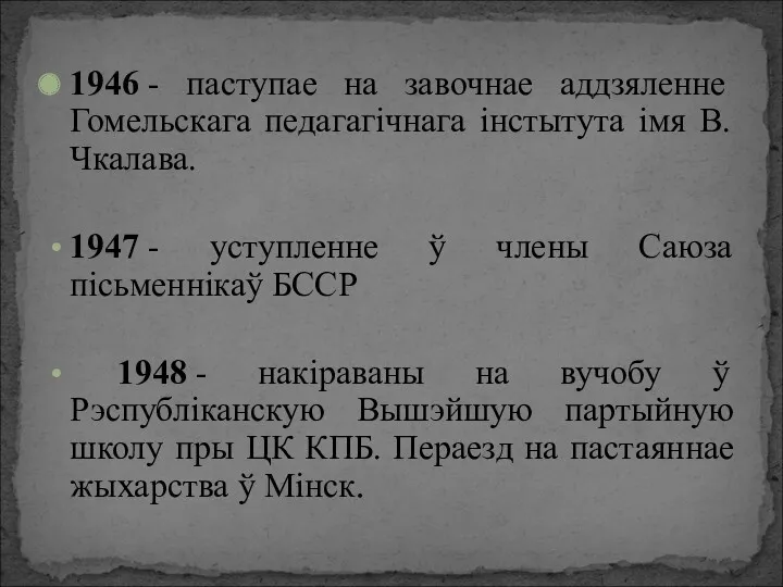 1946 - паступае на завочнае аддзяленне Гомельскага педагагічнага інстытута імя В. Чкалава. 1947
