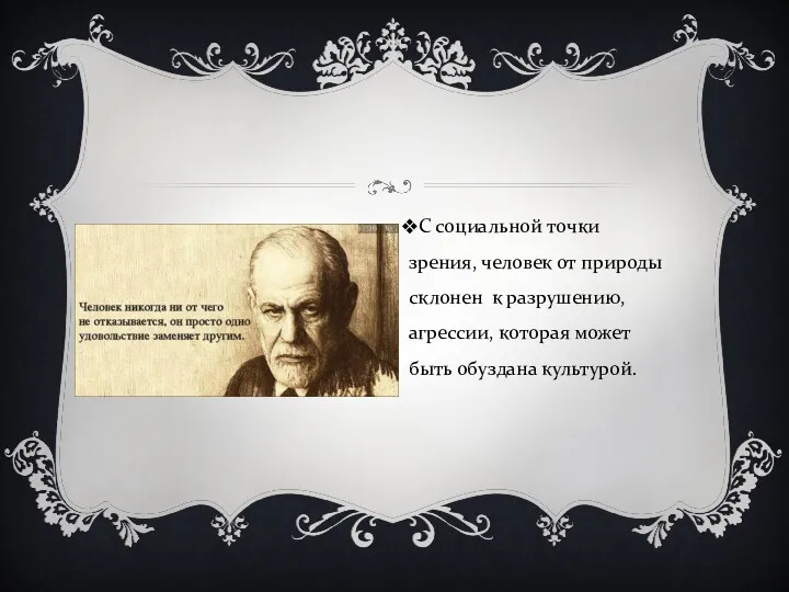 С социальной точки зрения, человек от природы склонен к разрушению, агрессии, которая может быть обуздана культурой.