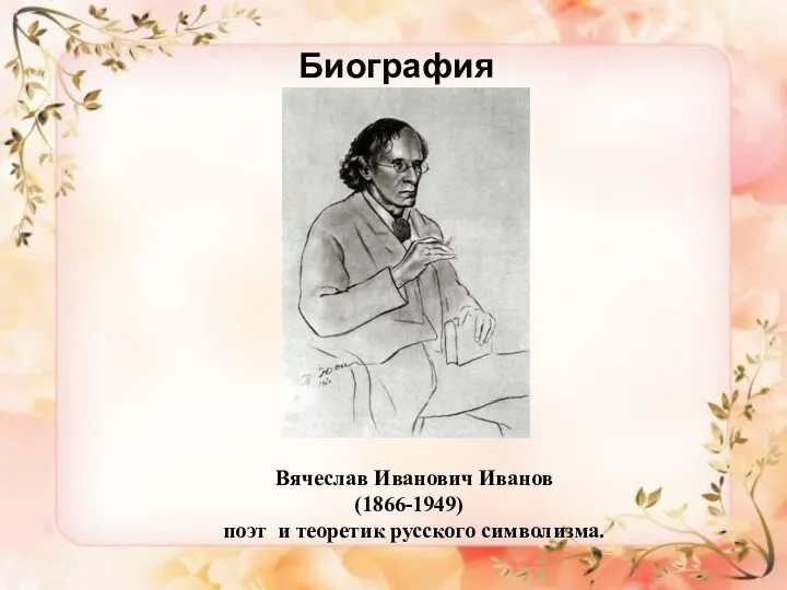 Биография Вячеслав Иванович Иванов (1866-1949) поэт и теоретик русского символизма.