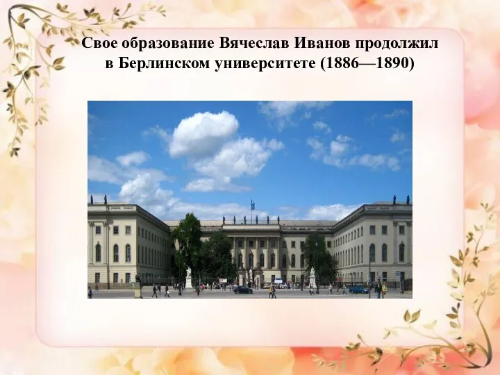 Свое образование Вячеслав Иванов продолжил в Берлинском университете (1886—1890)