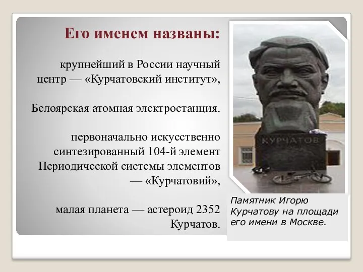 Его именем названы: крупнейший в России научный центр — «Курчатовский институт», Белоярская атомная