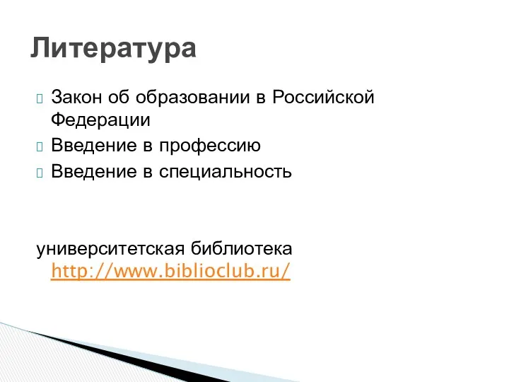 Закон об образовании в Российской Федерации Введение в профессию Введение в специальность университетская библиотека http://www.biblioclub.ru/ Литература
