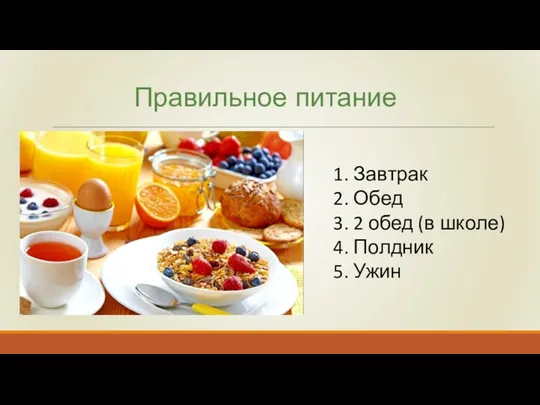 Правильное питание 1. Завтрак 2. Обед 3. 2 обед (в школе) 4. Полдник 5. Ужин