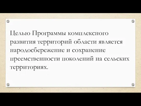 Целью Программы комплексного развития территорий области является народосбережение и сохранение преемственности поколений на сельских территориях.