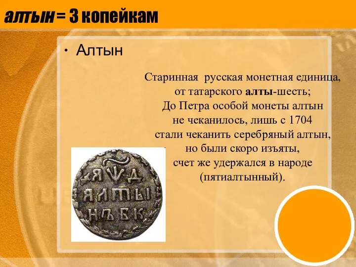 алтын = 3 копейкам Алтын Старинная русская монетная единица, от