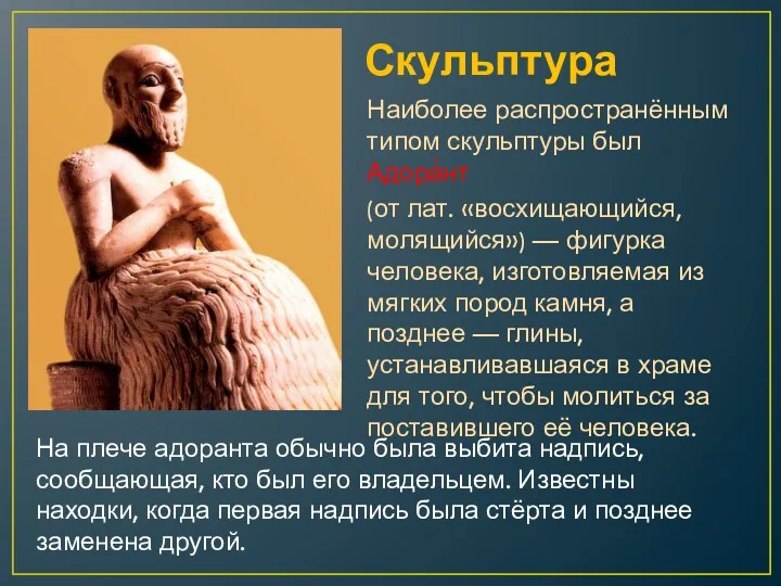 Наиболее распространённым типом скульптуры был Адора́нт (от лат. «восхищающийся, молящийся»)