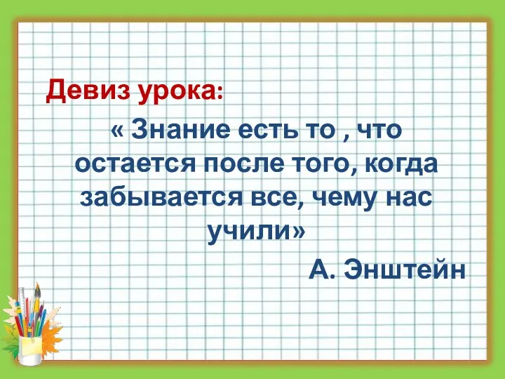 Девиз урока: « Знание есть то , что остается после