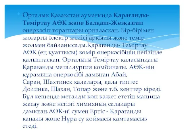 Орталық Қазақстан аумағында Қарағанды-Теміртау АӨК және Балқаш-Жезқазган өнеркәсіп тораптары орналасқан.