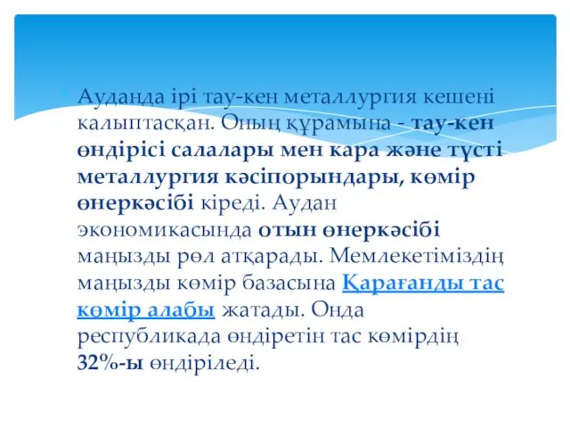 Ауданда ірі тау-кен металлургия кешені калыптасқан. Оның құрамына - тау-кен