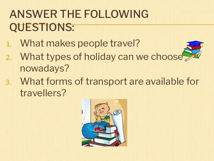 ANSWER THE FOLLOWING QUESTIONS: What makes people travel? What types