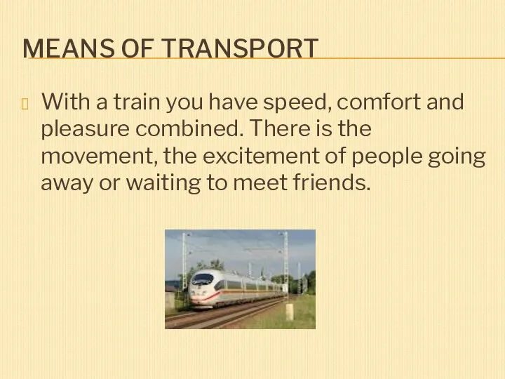 MEANS OF TRANSPORT With a train you have speed, comfort