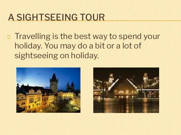 A SIGHTSEEING TOUR Travelling is the best way to spend