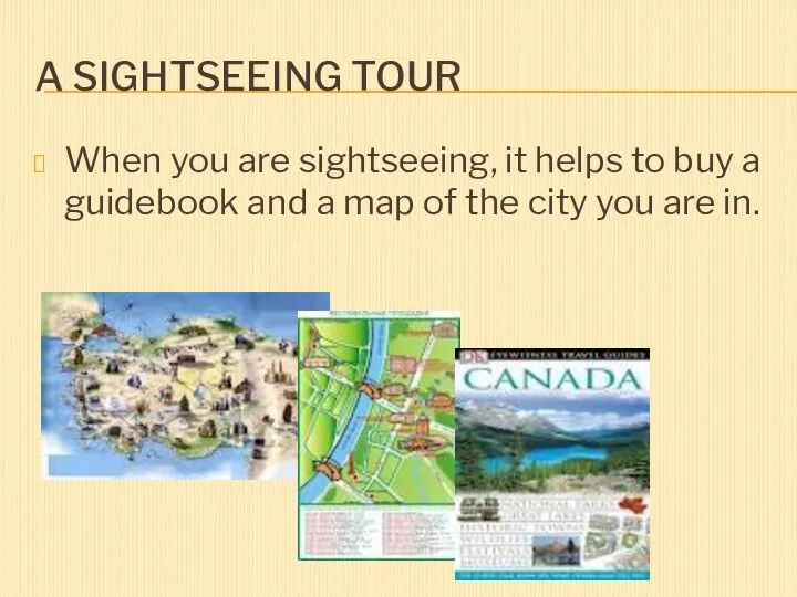 A SIGHTSEEING TOUR When you are sightseeing, it helps to