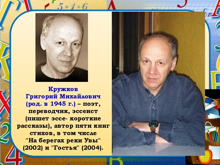 Кружков Григорий Михайлович (род. в 1945 г.) – поэт, переводчик, эссеист (пишет эссе-