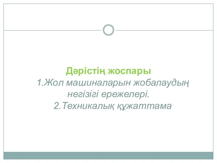 Дәрістің жоспары 1.Жол машиналарын жобалаудың негізігі ережелері. 2.Техникалық құжаттама