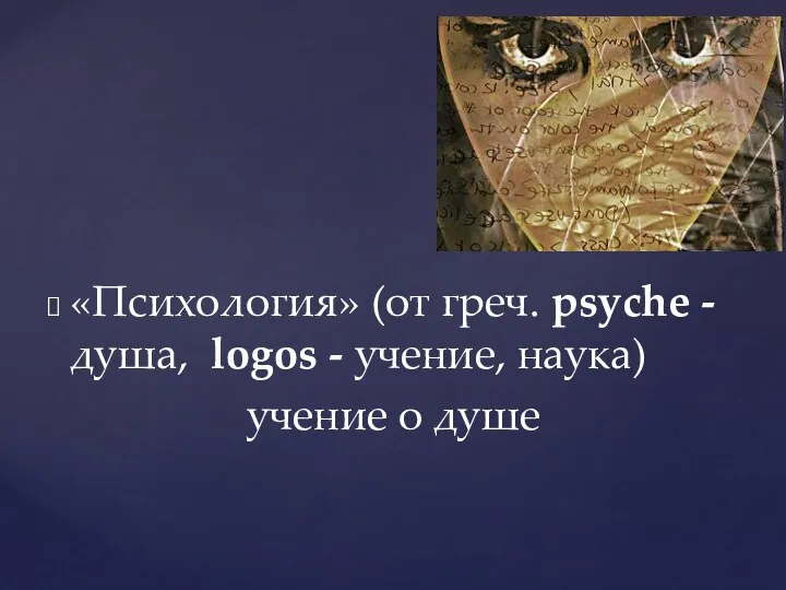 «Психология» (от греч. psyche - душа, logos - учение, наука) учение о душе