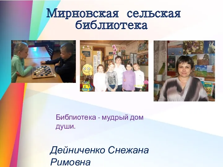 Мирновская сельская библиотека Дейниченко Снежана Римовна Библиотека - мудрый дом души.