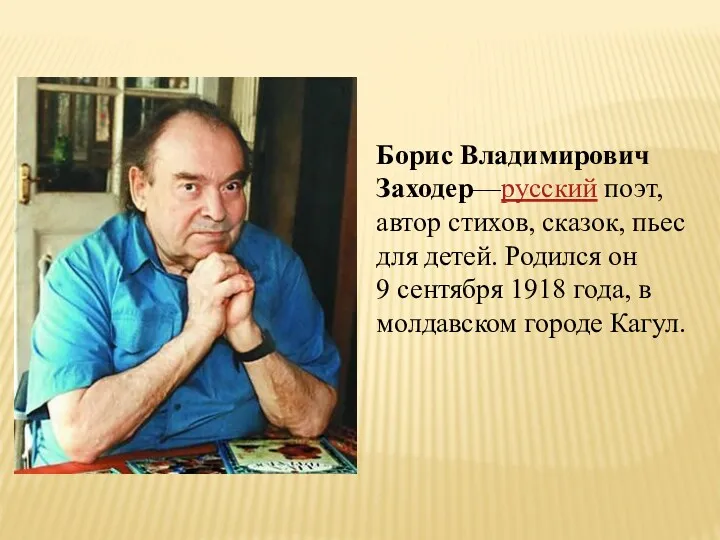 Борис Владимирович Заходер—русский поэт, автор стихов, сказок, пьес для детей. Родился он 9