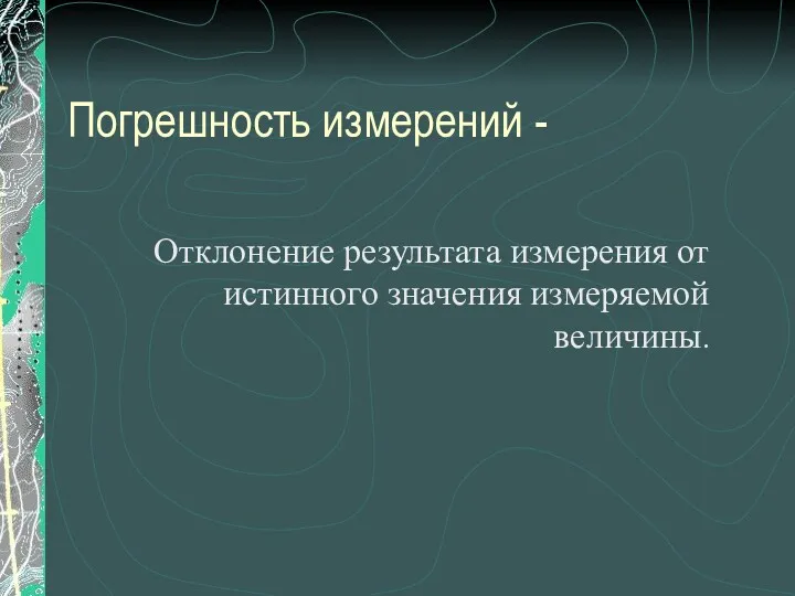 Погрешность измерений - Отклонение результата измерения от истинного значения измеряемой величины.