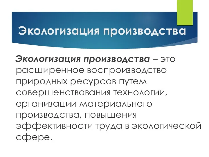 Экологизация производства Экологизация производства – это расширенное воспроизводство природных ресурсов