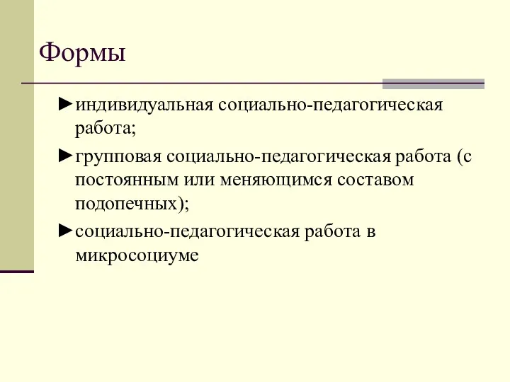 Формы ►индивидуальная социально-педагогическая работа; ►групповая социально-педагогическая работа (с постоянным или