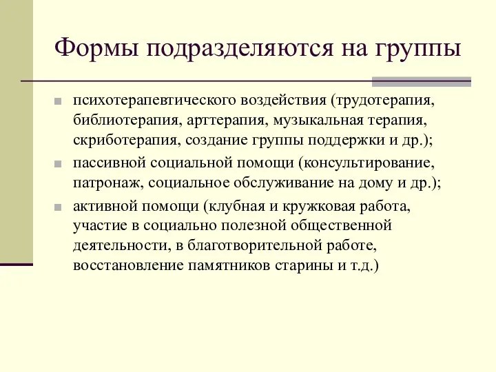 Формы подразделяются на группы психотерапевтического воздействия (трудотерапия, библиотерапия, арттерапия, музыкальная