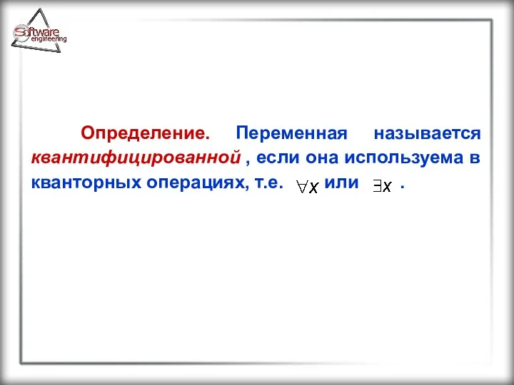 Определение. Переменная называется квантифицированной , если она используема в кванторных операциях, т.е. или .