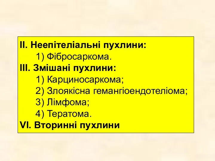 II. Неепiтелiальнi пухлини: 1) Фiбросаркома. III. Змiшанi пухлини: 1) Карциносаркома;