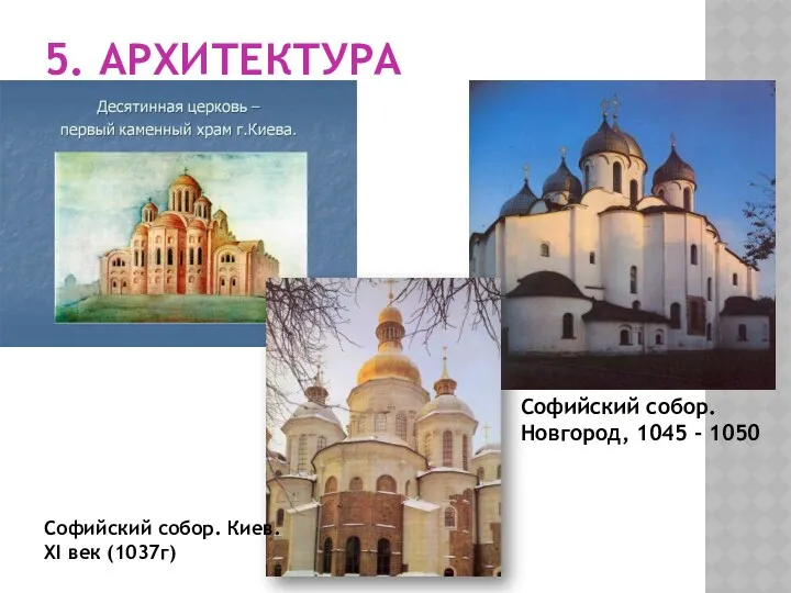 5. АРХИТЕКТУРА Софийский собор. Киев. XI век (1037г) Софийский собор. Новгород, 1045 - 1050