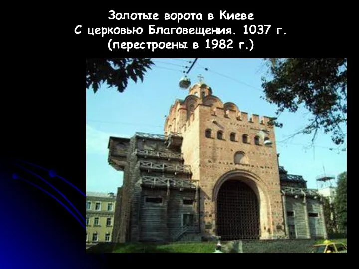 Золотые ворота в Киеве С церковью Благовещения. 1037 г. (перестроены в 1982 г.)