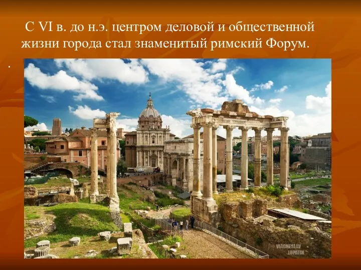 С VI в. до н.э. центром деловой и общественной жизни города стал знаменитый римский Форум. .