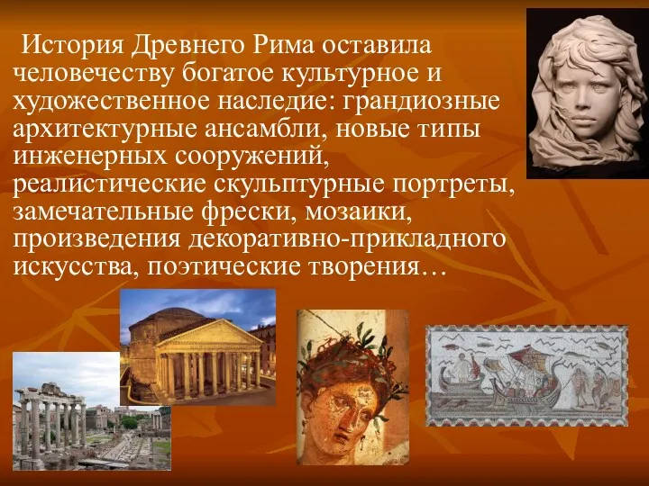 История Древнего Рима оставила человечеству богатое культурное и художественное наследие: грандиозные архитектурные ансамбли,