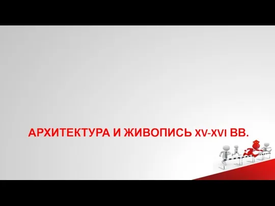 АРХИТЕКТУРА И ЖИВОПИСЬ XV-XVI ВВ.