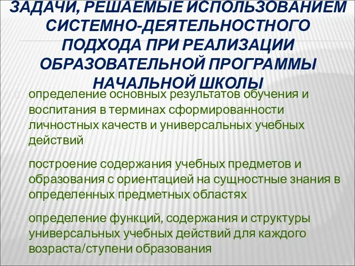 ЗАДАЧИ, РЕШАЕМЫЕ ИСПОЛЬЗОВАНИЕМ СИСТЕМНО-ДЕЯТЕЛЬНОСТНОГО ПОДХОДА ПРИ РЕАЛИЗАЦИИ ОБРАЗОВАТЕЛЬНОЙ ПРОГРАММЫ НАЧАЛЬНОЙ