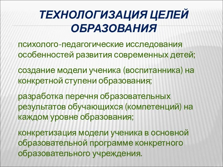 ТЕХНОЛОГИЗАЦИЯ ЦЕЛЕЙ ОБРАЗОВАНИЯ психолого-педагогические исследования особенностей развития современных детей; создание