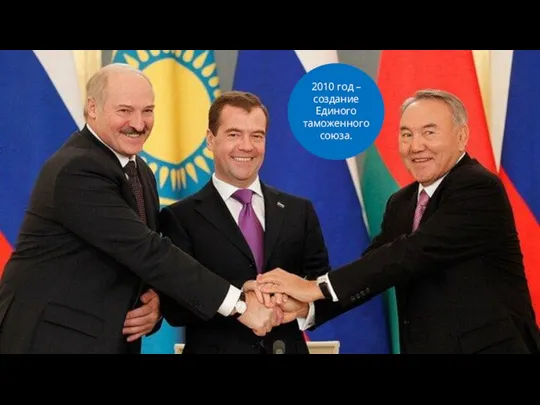 2010 год – создание Единого таможенного союза.