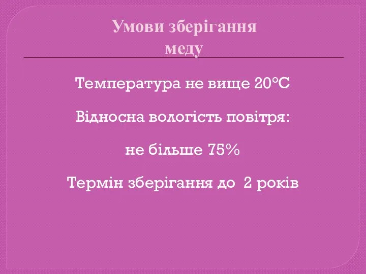 Умови зберігання меду Температура не вище 20°С Відносна вологість повітря: