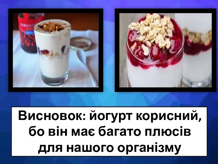 Висновок: йогурт корисний, бо він має багато плюсів для нашого організму