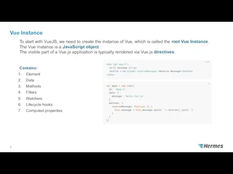 Vue Instance Contains: Element Data Methods Filters Watchers Lifecycle hooks