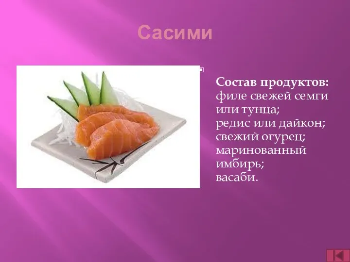 Сасими Состав продуктов: филе свежей семги или тунца; редис или дайкон; свежий огурец; маринованный имбирь; васаби.